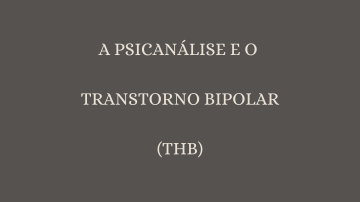 A PSICANÁLISE E O TRANSTORNO DE HUMOR BIPOLAR