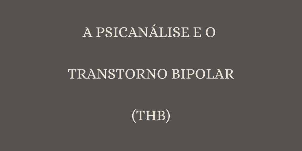 A PSICANÁLISE E O TRANSTORNO DE HUMOR BIPOLAR